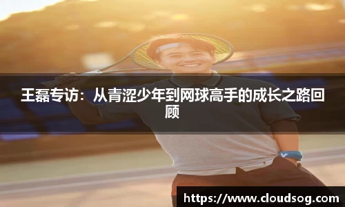 王磊专访：从青涩少年到网球高手的成长之路回顾